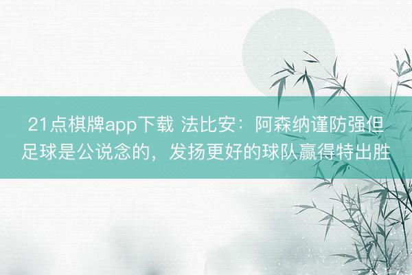 21点棋牌app下载 法比安：阿森纳谨防强但足球是公说念的，发扬更好的球队赢得特出胜