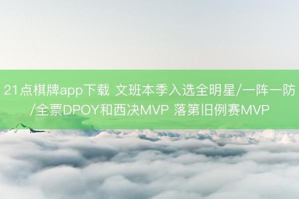 21点棋牌app下载 文班本季入选全明星/一阵一防/全票DPOY和西决MVP 落第旧例赛MVP