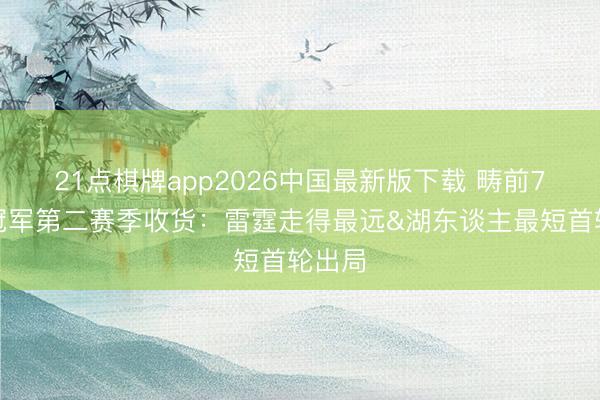 21点棋牌app2026中国最新版下载 畴前7个总冠军第二赛季收货：雷霆走得最远&湖东谈主最短首轮出局